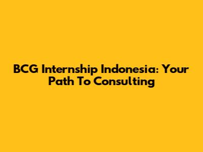 BCG Internship Indonesia: Your Path To Consulting