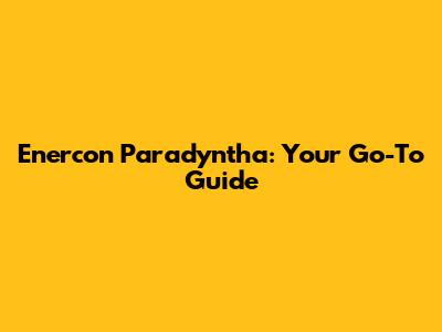 Enercon Paradyntha: Your Go-To Guide