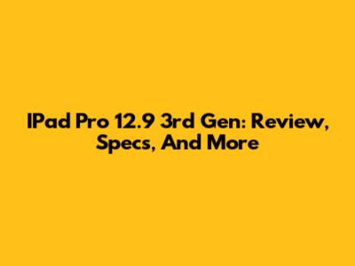 IPad Pro 12.9 3rd Gen: Review, Specs, And More