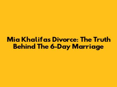 Mia Khalifa's Divorce: The Truth Behind The 6-Day Marriage