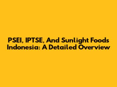 PSEI, IPTSE, And Sunlight Foods Indonesia: A Detailed Overview