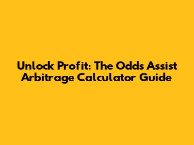 Unlock Profit: The Odds Assist Arbitrage Calculator Guide